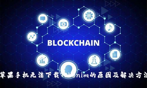 苹果手机无法下载Tokenim的原因及解决方法