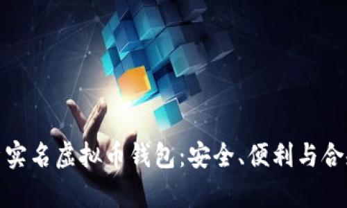 全面解析实名虚拟币钱包：安全、便利与合规的结合