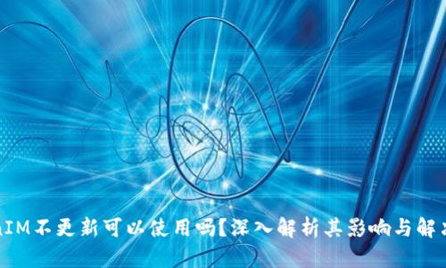 TokenIM不更新可以使用吗？深入解析其影响与解决方案