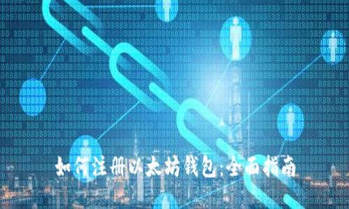 如何注册以太坊钱包：全面指南