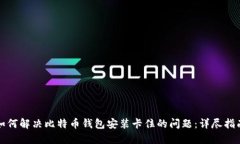 如何解决比特币钱包安装卡住的问题：详尽指南
