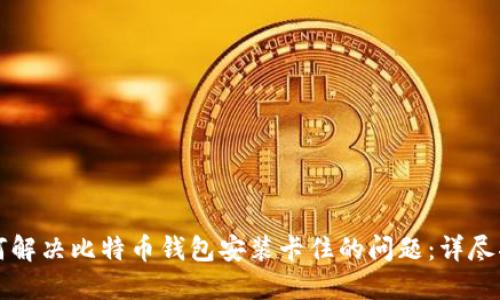 如何解决比特币钱包安装卡住的问题：详尽指南