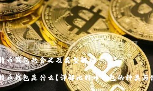 比特币钱包的含义及类型解析

比特币钱包是什么？详解比特币钱包的种类与使用