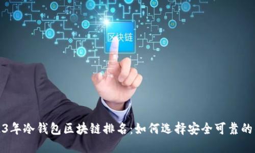 2023年冷钱包区块链排名：如何选择安全可靠的钱包