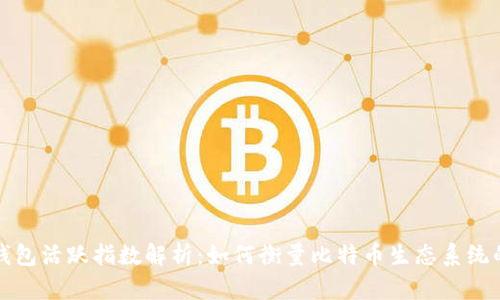比特币钱包活跃指数解析：如何衡量比特币生态系统的健康度