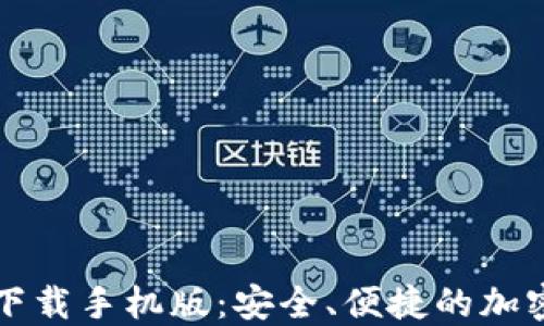
新以太坊钱包下载手机版：安全、便捷的加密货币管理工具