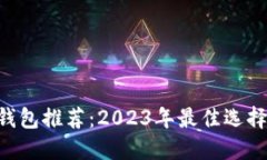 XRP虚拟币钱包推荐：2023年最佳选择与使用指南