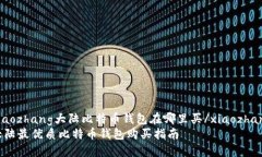 xiaozhang大陆比特币钱包在哪里买/xiaozhang大陆最优