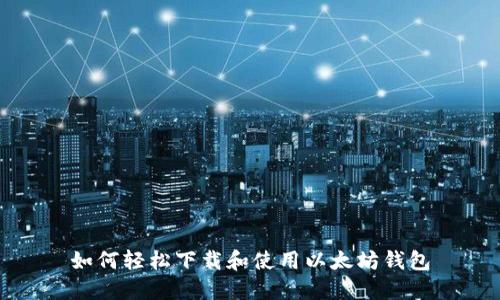 如何轻松下载和使用以太坊钱包