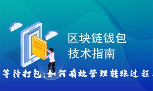 IM2.0钱包转币等待打包：如何有效管理转账过程与提升交易效率