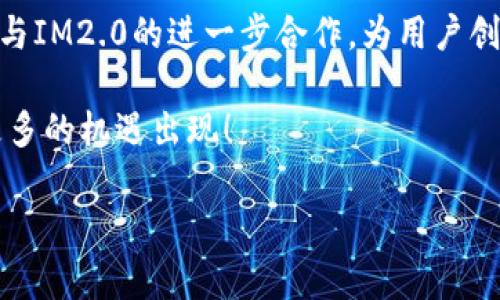 HT火币与IM2.0的结合：创新与机会

在数字货币快速发展的今天，火币（Huobi）作为全球领先的数字资产交易所之一，持续为用户提供便捷的交易服务和创新的金融产品。而IM2.0则是一个备受关注的创新项目。本文将深入探讨HT火币能否与IM2.0结合，为用户带来新的机遇。

HT火币简介

火币成立于2013年，是全球规模最大的数字资产交易平台之一，覆盖多个国家和地区。火币凭借强大的技术背景和专业的团队，迅速成为数字货币交易的风向标。通过不断交易体验和提升服务质量，火币吸引了大量用户。在火币平台上，用户可以进行数字资产的交易、数字资产管理和金融衍生品的投资。

IM2.0项目概述

IM2.0是一种新兴的区块链技术项目，致力于解决传统社交网络中的隐私和安全问题。IM2.0的出现，标志着去中心化社交网络的新时代。通过区块链技术，用户可以在IM2.0平台上安全地分享内容，并拥有对自己数据的完全控制权。该项目的核心理念是用户隐私、数据安全和去中心化，这使得IM2.0在众多社交网络中脱颖而出。

HT火币与IM2.0的结合前景

那么，HT火币能否支持IM2.0项目呢？随着区块链技术的发展，火币对于新兴项目的支持力度不断增强。如果火币能够将HT与IM2.0结合，这将对两者的用户都是一个福利。

首先，HT作为火币平台的原生代币，其优势在于流动性和交易手续费的折扣。如果用户能够在IM2.0平台上使用HT进行支付或交易，这无疑将提高HT的使用价值和流通率。用户在参与IM2.0生态时，使用HT能够享受更多的优惠，这会吸引更多用户的关注与参与。

创新的交易和生态体系

其次，HT火币能够为IM2.0提供强大的技术支持和生态体系。火币作为一个成熟的平台，拥有强大的交易引擎及流动性。IM2.0可以通过火币的优势，将其社交网络与交易功能相结合，创建一个全新的经济生态。这种跨界的创新，不仅能吸引更多的用户参与，还能提升用户在平台上的活动频率。

去中心化的安全保障

最重要的是，IM2.0的去中心化理念与火币的发展方向不谋而合。两者的结合，能够为用户提供更高的安全保障。IM2.0平台上，用户的数据将不再存储在中心化的服务器上，而是以去中心化的方式分散存储，这大大降低了数据泄露的风险。而火币在安全性上的严格把控，更能为用户提供双重保障。用户在参与IM2.0时，可以更加安心。

HT与IM2.0的合作模式

HT和IM2.0的结合，究竟可以通过哪些方式实现呢？首先，火币平台可以为IM2.0建立一个专门的交易市场，用户可以在这个市场上使用HT进行交易，购买IM2.0的相关资产。同时，火币也可以考虑开展HT的IM2.0生态代币的众筹或首次发行（ICO），这将为IM2.0的快速发展提供资金支持。

另外，火币还可以利用其强大的用户基础，为IM2.0提供推广支持。通过火币的平台，IM2.0能够迅速触达更多的用户和潜在的投资者。借助火币的宣传资源，IM2.0可以在行业内迅速提升知名度，实现快速扩张。

社区的力量

同时，HT与IM2.0的结合，还可以依靠社区的力量。火币社区一直以来都是支持新兴项目的重要力量，用户可以在社区中分享对于IM2.0的看法、建议和使用体验。这种互动不仅能够帮助IM2.0不断产品，也能增强用户的粘性，提升社区的活跃度。

总结：创造更美好的未来

综合来看，HT火币与IM2.0的结合前景广阔。两者的结合，不仅能够为用户带来更多的交易选择，还能提升数字资产的价值。未来，我们可以期待HT火币与IM2.0的进一步合作，为用户创造更好的金融和社交体验。

无论是作为投资者、用户，还是技术爱好者，HT火币与IM2.0的结合，都值得我们持续关注。在区块链的浪潮下，未来将会有更多的创新项目涌现，期待更多的机遇出现！

HT火币, IM2.0, 区块链, 社交网络/guanjianci