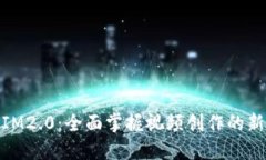 探索IM2.0：全面掌握视频创作的新时代