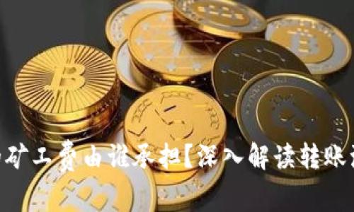 Tokenim转账的矿工费由谁承担？深入解读转账流程与费用问题