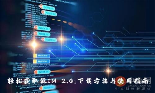 轻松获取假IM 2.0：下载方法与使用指南