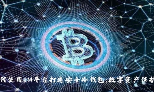 iltaoti如何使用IM平台打造安全冷钱包：数字资产保护的新选择