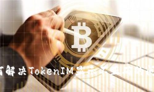 如何解决TokenIM显示不正确的问题？