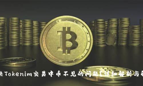 如何解决Tokenim交易中币不见的问题？详细解析与解决方案