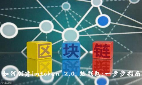 如何创建imtoken 2.0 热钱包：一步步指南