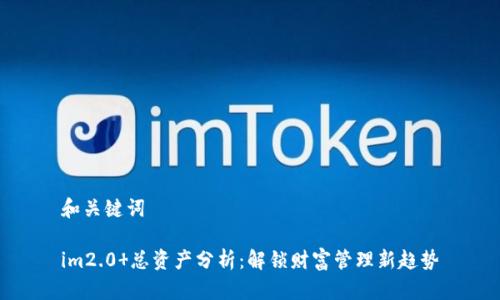 和关键词

im2.0 总资产分析：解锁财富管理新趋势